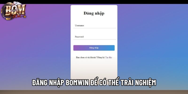 Đăng nhập Bomwin để có thể trải nghiệm