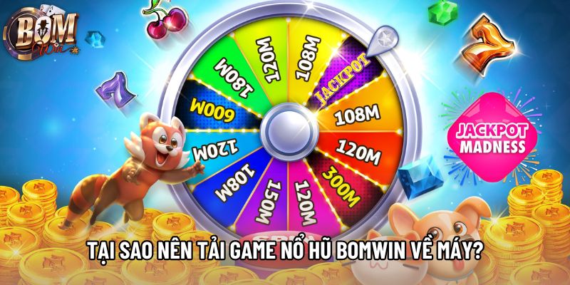Tại sao nên tải game nổ hũ Bomwin về máy?