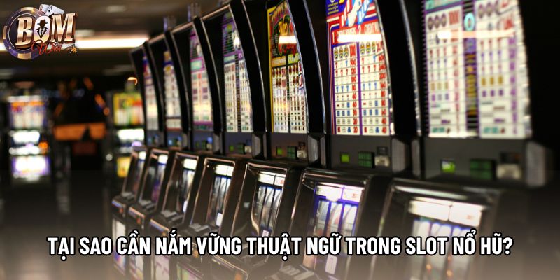 Tại sao cần nắm vững thuật ngữ trong slot nổ hũ?