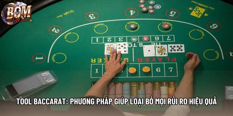 Tool Baccarat: Phương Pháp Giúp Loại Bỏ Mọi Rủi Ro Hiệu Quả
